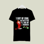 1 Day Of Coal 364 Days Of Fun Ill Take My Chances 4 T Shirt