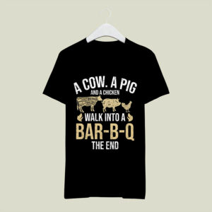 A Cow A Pig And A Chicken Walk Into A Bar B Q The End BBQ 0 T Shirt