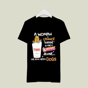 A Woman Cannot Survive On Dunkin Donuts Alone She Also Needs Dogs 0 T Shirt