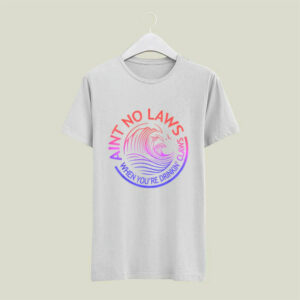Aint No Laws When Your Drinking Claws 4 T Shirt