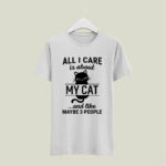 All I Care Is About My Cat And Like Maybe 3 People 4 T Shirt