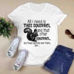 All I Need Is This Squirrel And That Other Squirrel 2 T Shirt