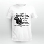 All I Need Is This Squirrel And That Other Squirrel 3 T Shirt