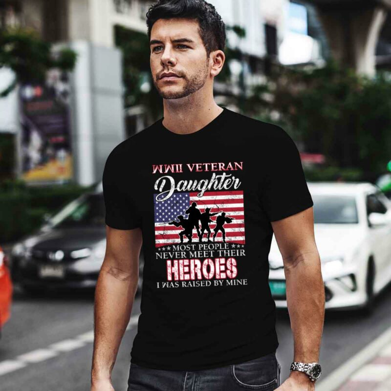 American Flag Wwii Veteran Daughter Most People Never Meet Their Heroes I Was Raised By Mine 4 T Shirt
