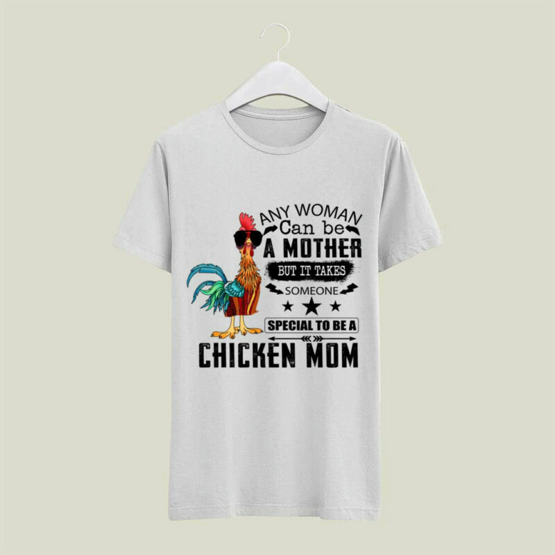And Woman Can Be A Mother But It Takes Someone Special To Be A Chicken Mom 4 T Shirt