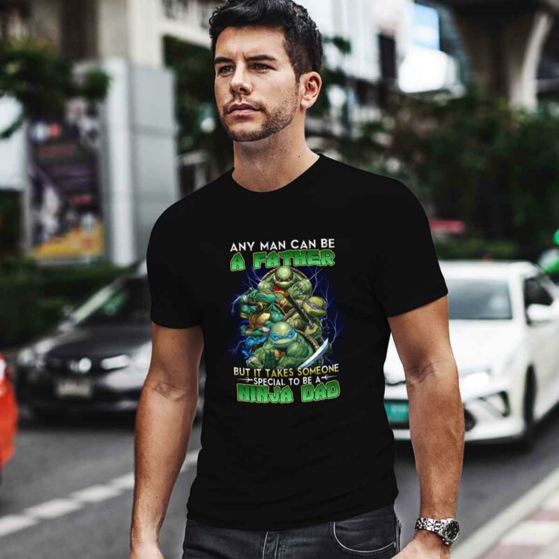 Any Man Can Be A Father But It Takes Someone Special To Be A Ninja Dad 0 T Shirt