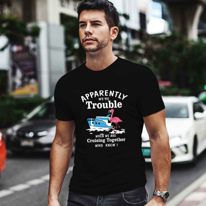 Apparently We Are Trouble When We Are Cruising Together 4 T Shirt 1