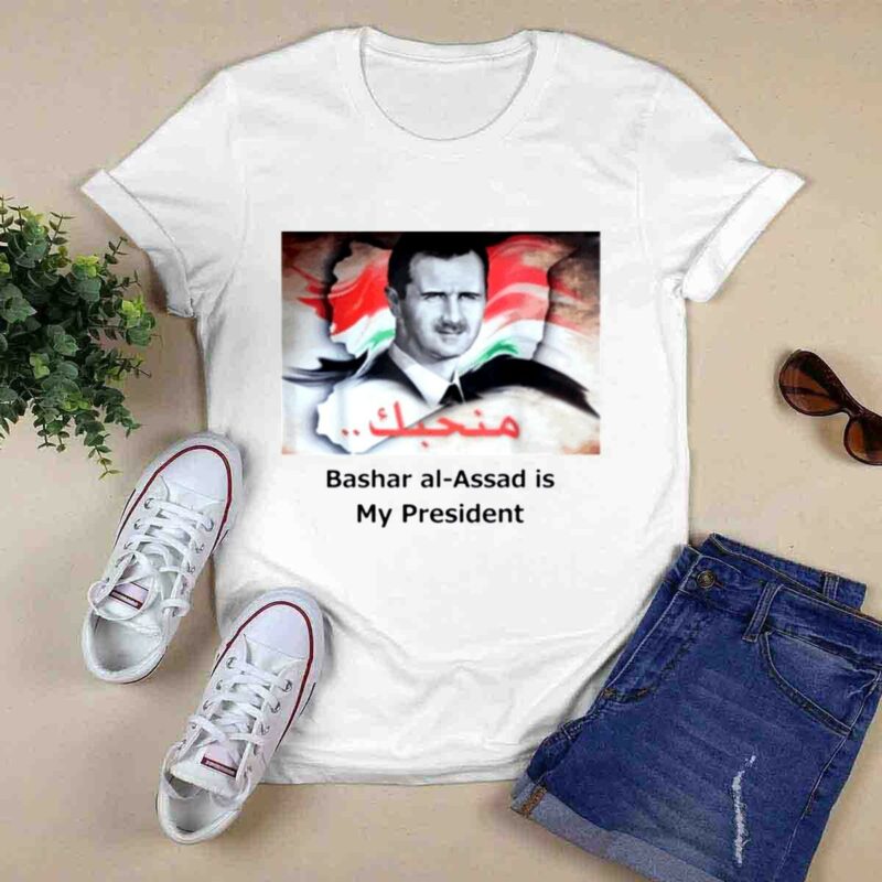 Bashar Al Assad Is My President 0 T Shirt