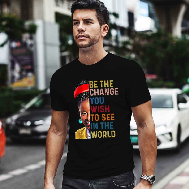 Be The Change You Wish To See In The World 0 T Shirt