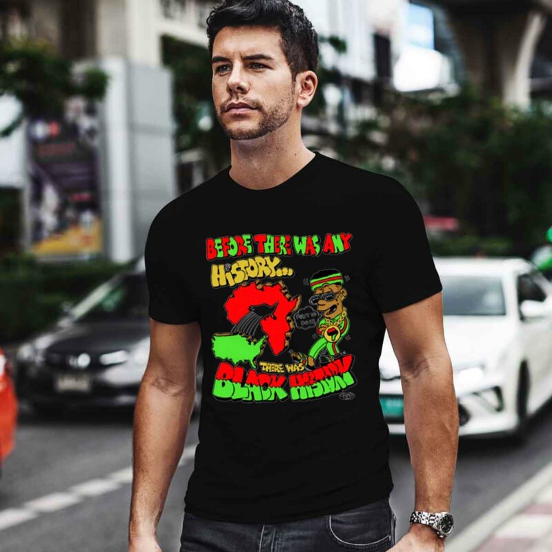 Before There Was Any History There Was Black History 0 T Shirt
