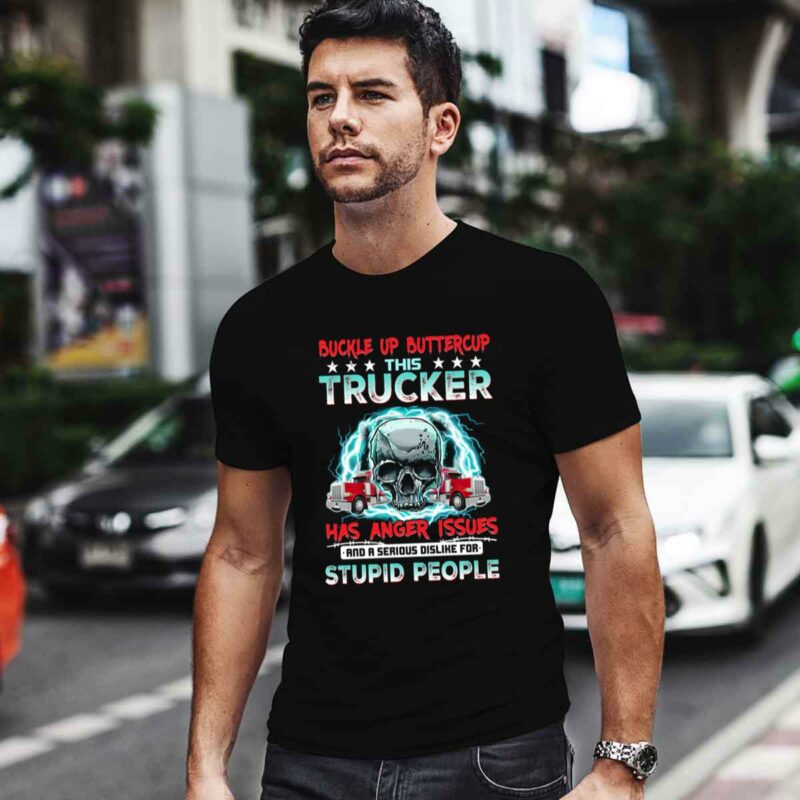 Buckle Up Buttercup This Trucker Has Anger Issues And A Serious Dislike For Stupid People Skull Truck Trucker Truck Driver 0 T Shirt