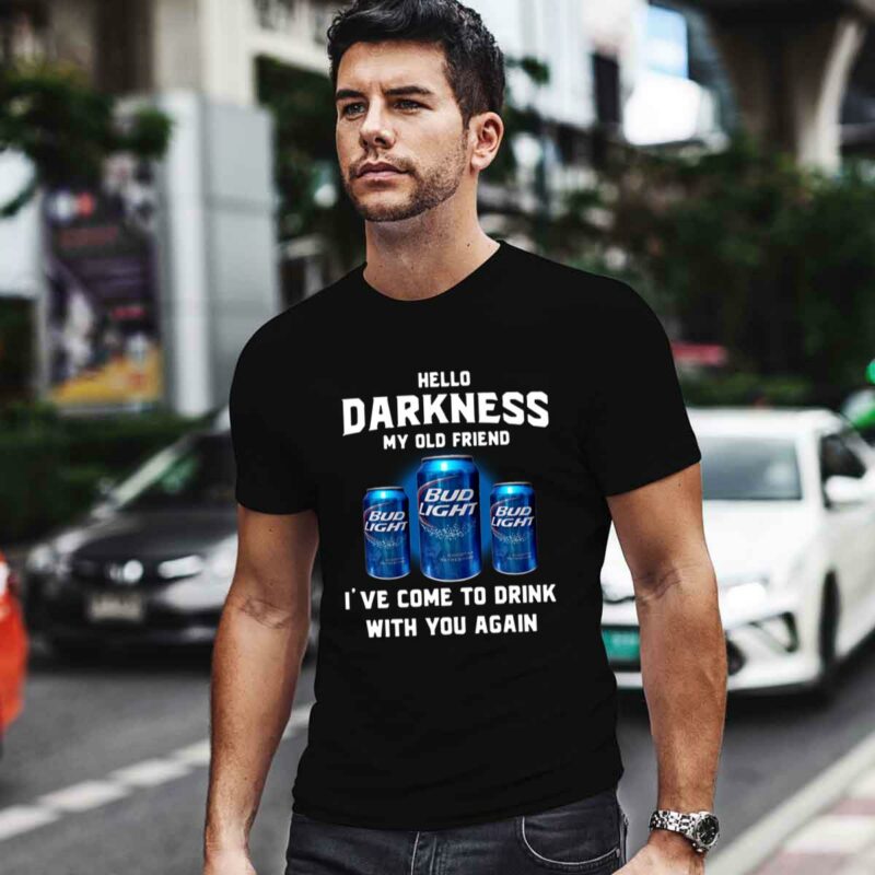 Bud Light Hello Darkness My Old Friend Ive Come To Drink With You Again S 4 T Shirt