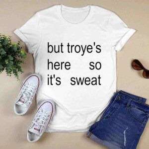 But Troyes Here So It's Sweat Shirt
