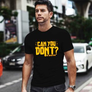 Can You Don't Or Whatever Shirt