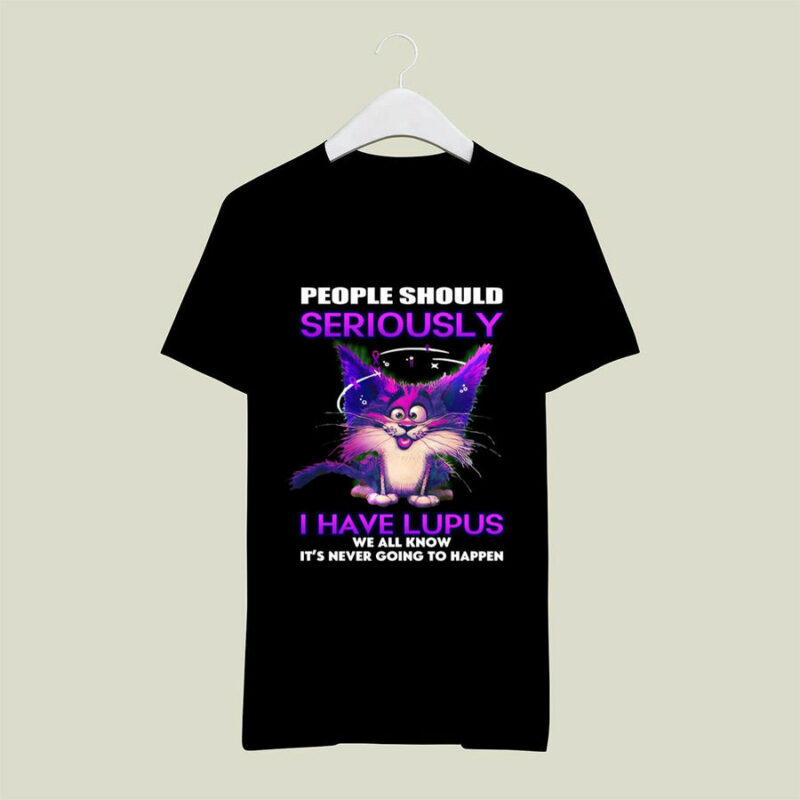 Cat People Should Seriously Stop Expecting Normal From Me I Have Lupus 0 T Shirt