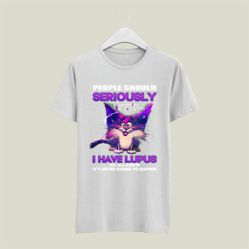 Cat People Should Seriously Stop Expecting Normal From Me I Have Lupus 4 T Shirt 1