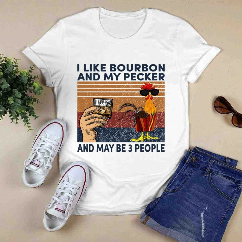 Chicken I Like Bourbon And My Pecker And May Be 3 People 1 5 T Shirt