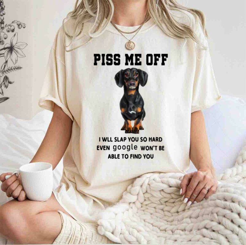 Dachshund Piss Me Off I Will Slap You So Hard Even Google Wont Be Able To Find You 5 T Shirt