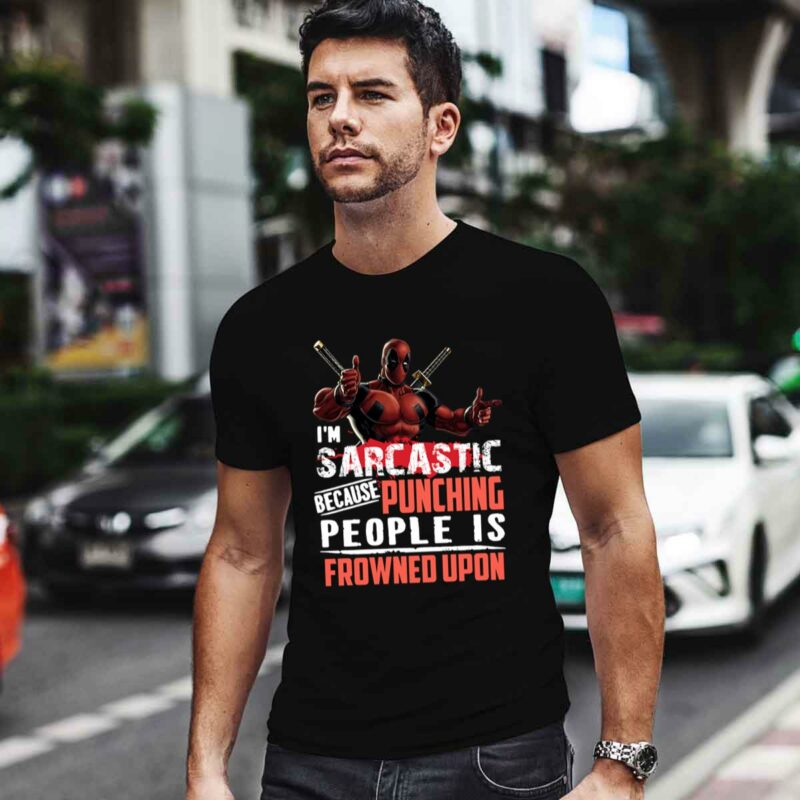 Deadpool Im Sarcastic Because Punching People Is Frowned Upon 0 T Shirt