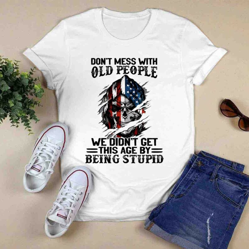 Dont Mess With Old People We Didnt Get This Age 0 T Shirt
