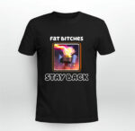 Fat Bitches Stay Back 2 T Shirt
