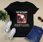 Fat Bitches Stay Back 3 T Shirt