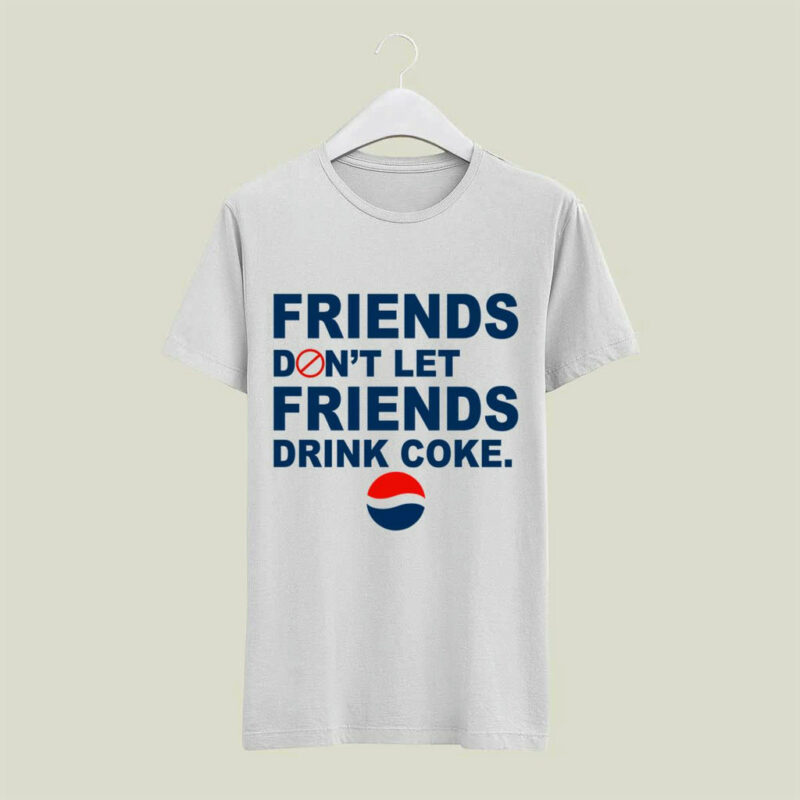Friends Dont Let Friends Drink Coke Pepsi 4 T Shirt