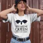 Game of Thrones Daenerys Targaryen You Are My Queen Now and Always 2 T Shirt