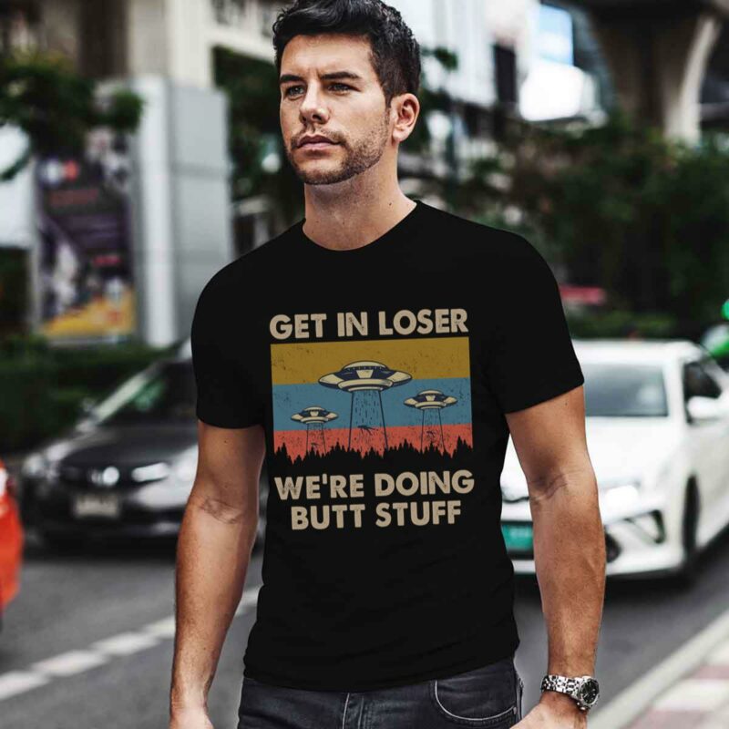Get In Loser We Are Doing Butt Stuff 4 T Shirt