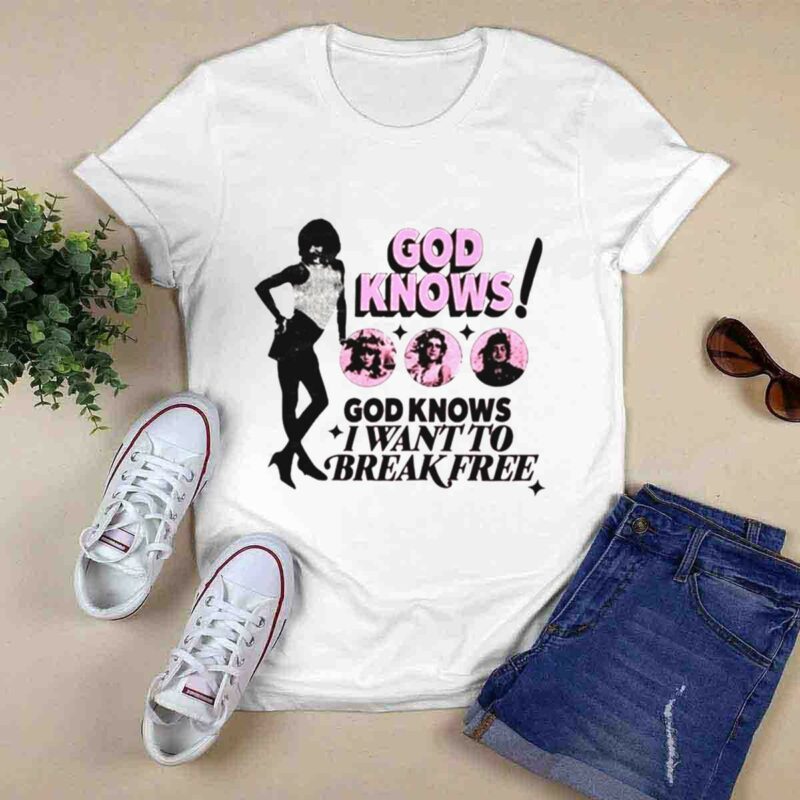 God Knows I Want To Break Free 0 T Shirt