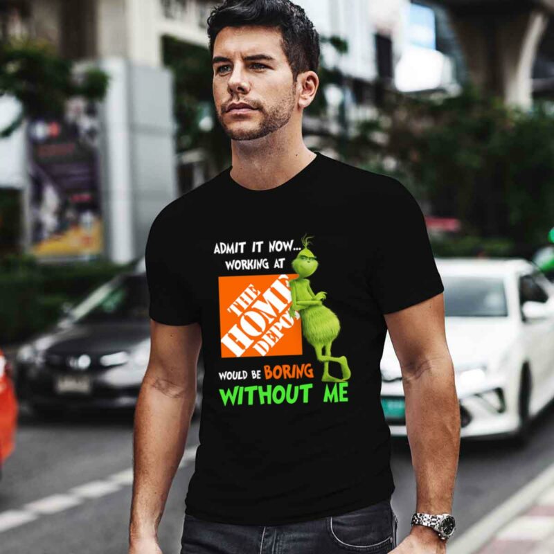 Grinch Admit It Now Working At The Home Depot Would Be Boring Without Me 0 T Shirt
