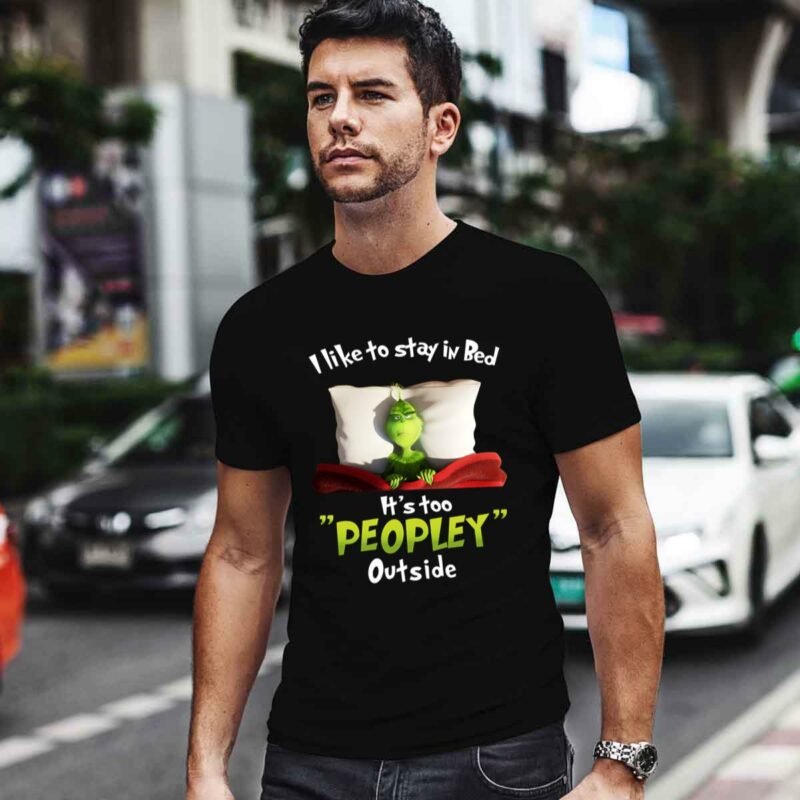 Grinch Christmas Grinch I Like To Stay In Bed It Is Too Peopley Outside Whoville 0 T Shirt