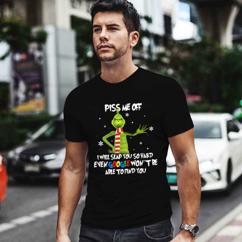Grinch Piss Me Off I Will Slap You So Hard Even Google Wont Be Able To Find You Christmas 0 T Shirt