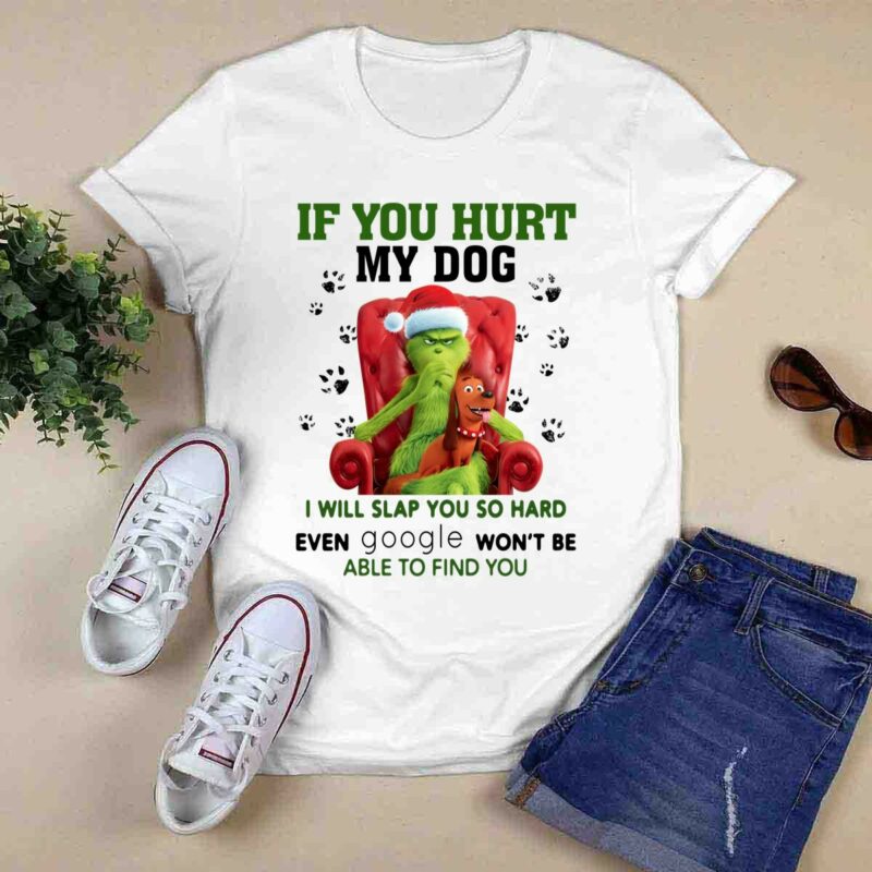 Grinch If You Hurt My Dog I Will Slap You So Hard Even Google Wont Be Able To Find You 0 T Shirt