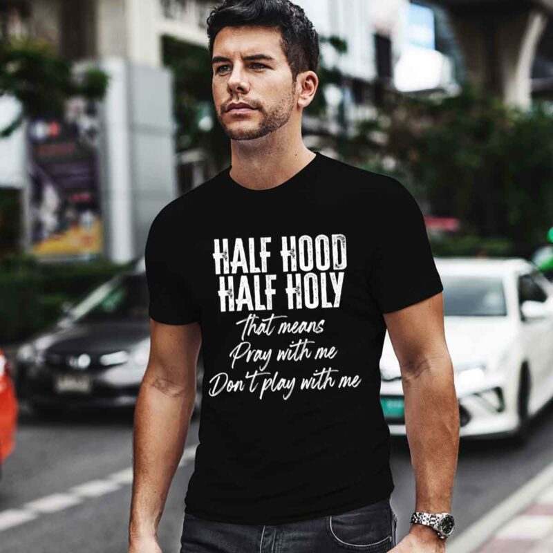 Half Hood Half Holy Pray With Me Do Not Play With Me Funny 0 T Shirt