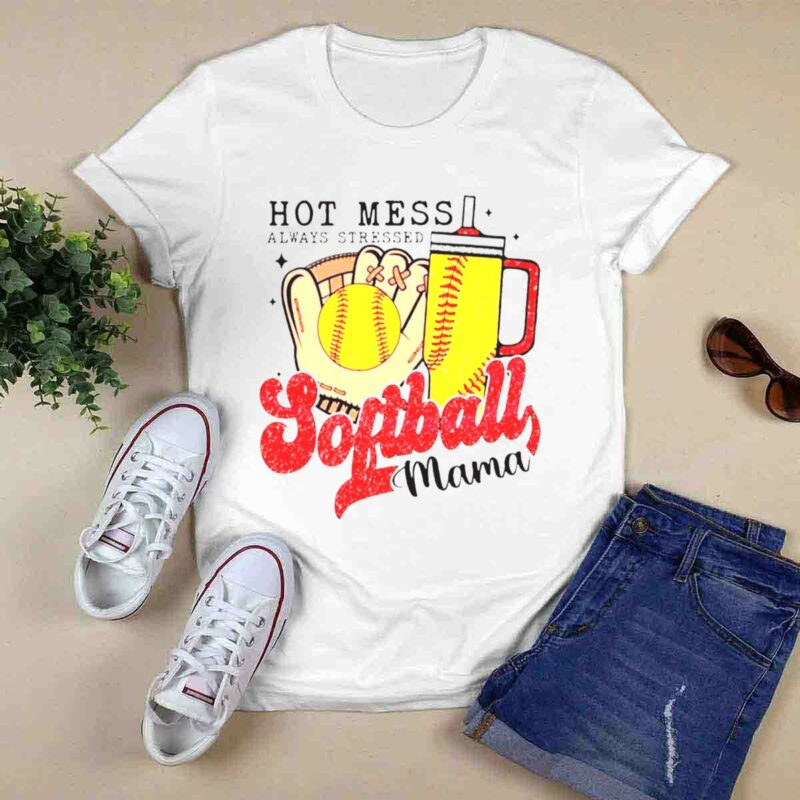 Hot Mess Always Stressed Softball Mama 0 T Shirt
