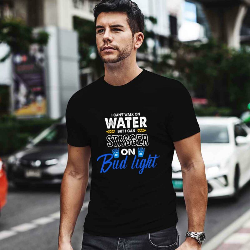 I Cant Walk On Water But I Can Stagger On Bud Light 4 T Shirt