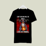 I Dont Care How Small The Room Is I Said Cast Fireball 3 T Shirt