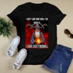 I Dont Care How Small The Room Is I Said Cast Fireball 4 T Shirt