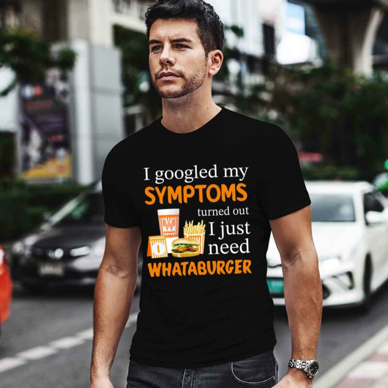 I Googled My Symptoms Turned Out I Just Need Whataburger 4 T Shirt