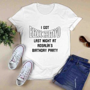I Got Bizcochito Last Night At Rosalias Birthday Party Shirt