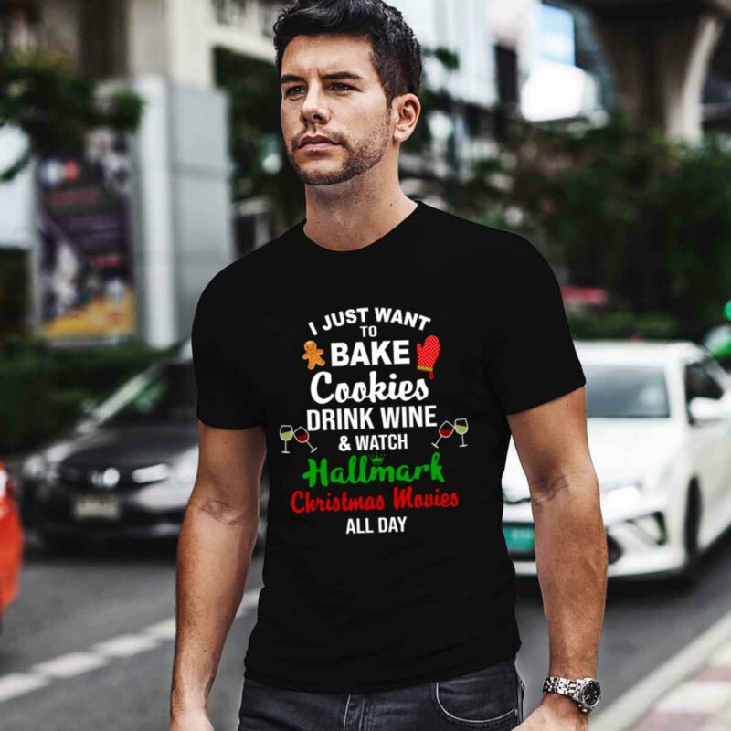 I Just Want To Bake Cookies Drink Wine And Watch Hallmark Christmas Movies All Day 0 T Shirt