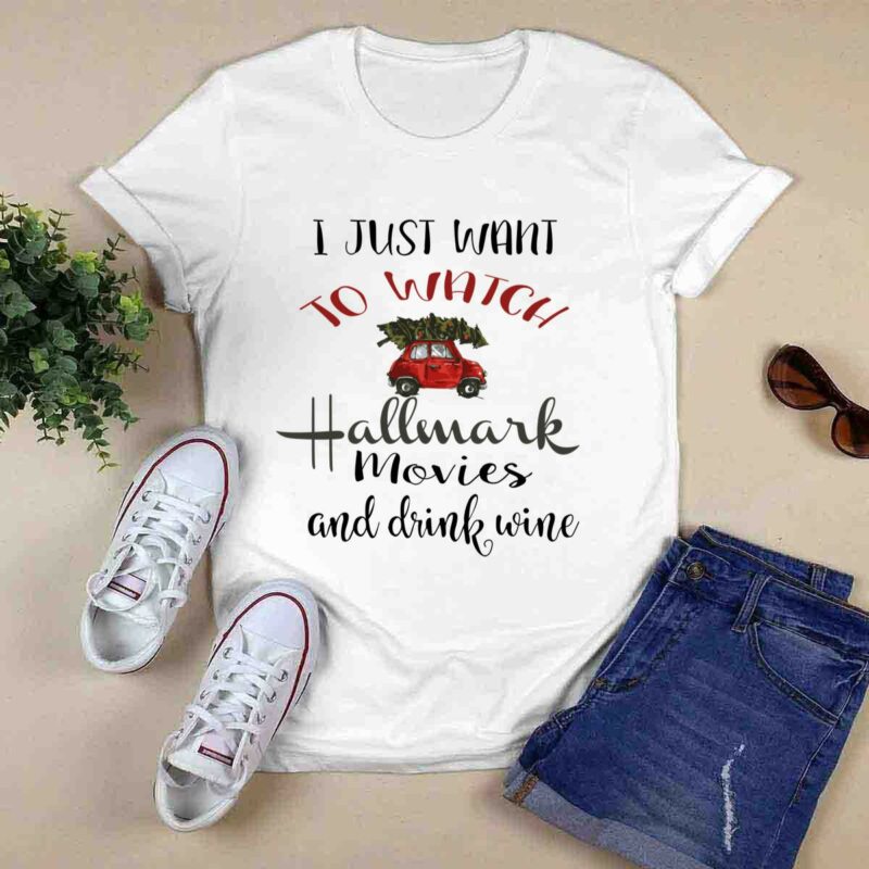 I Just Want To Watch Hallmark Christmas Movies And Drink Wine 0 T Shirt