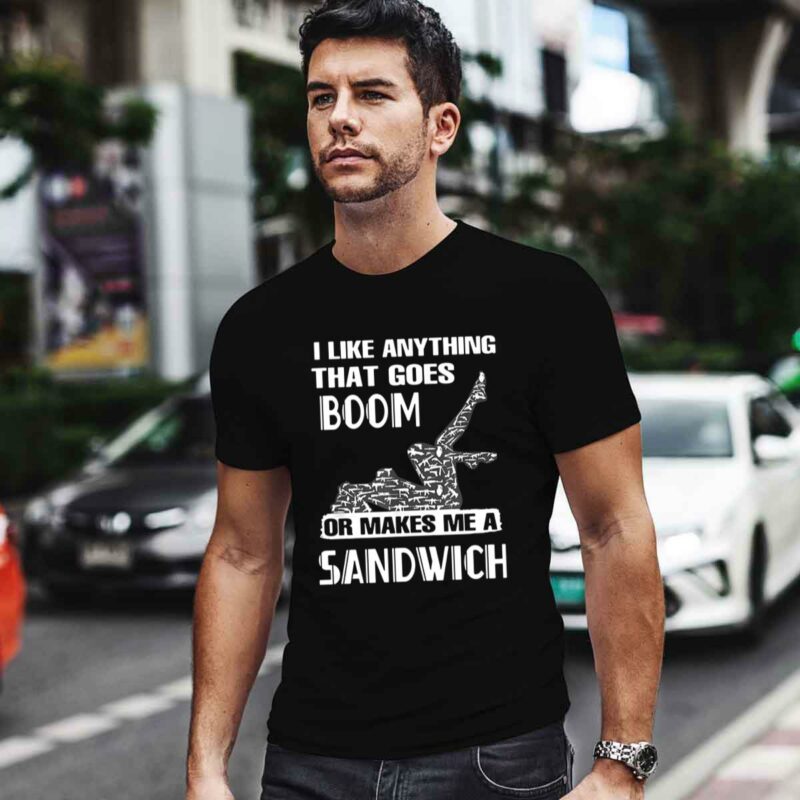 I Like Anything That Goes Boom Or Makes Me A Sandwich 0 T Shirt