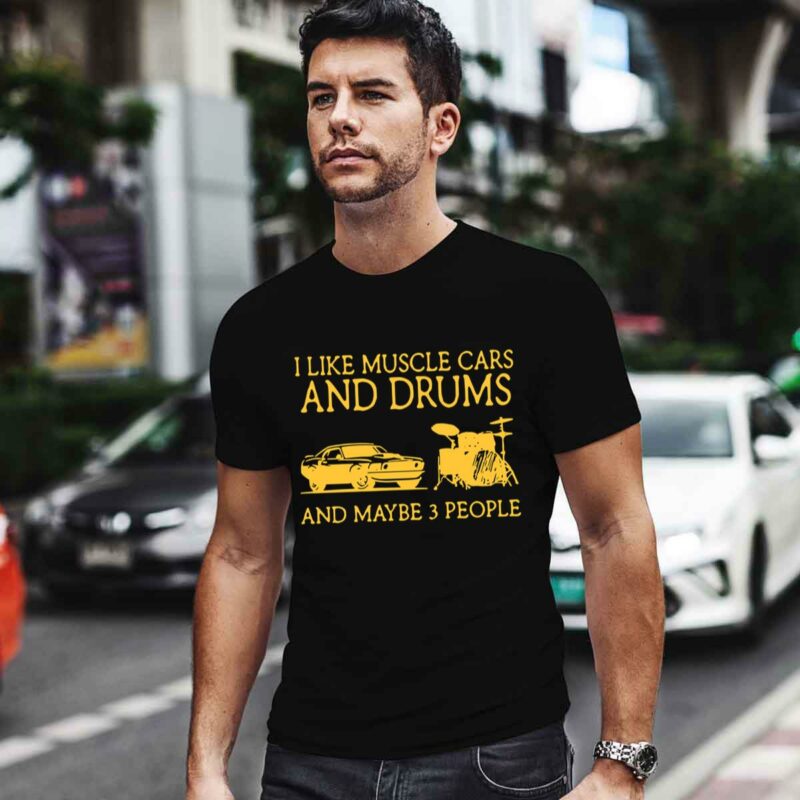 I Like Muscle Cars And Drums And Maybe 3 People 0 T Shirt