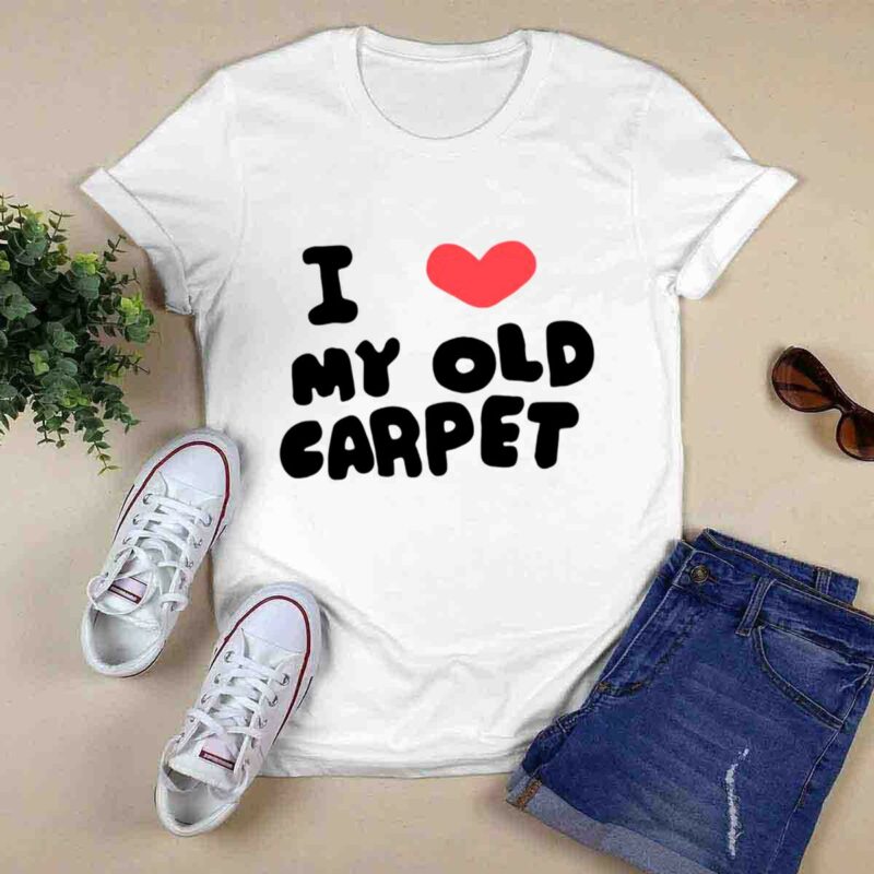 I Love My Old Carpet 0 T Shirt