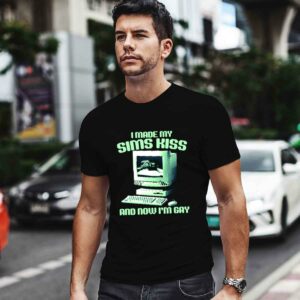I Made My Sims Kiss And Now I'm Gay Shirt