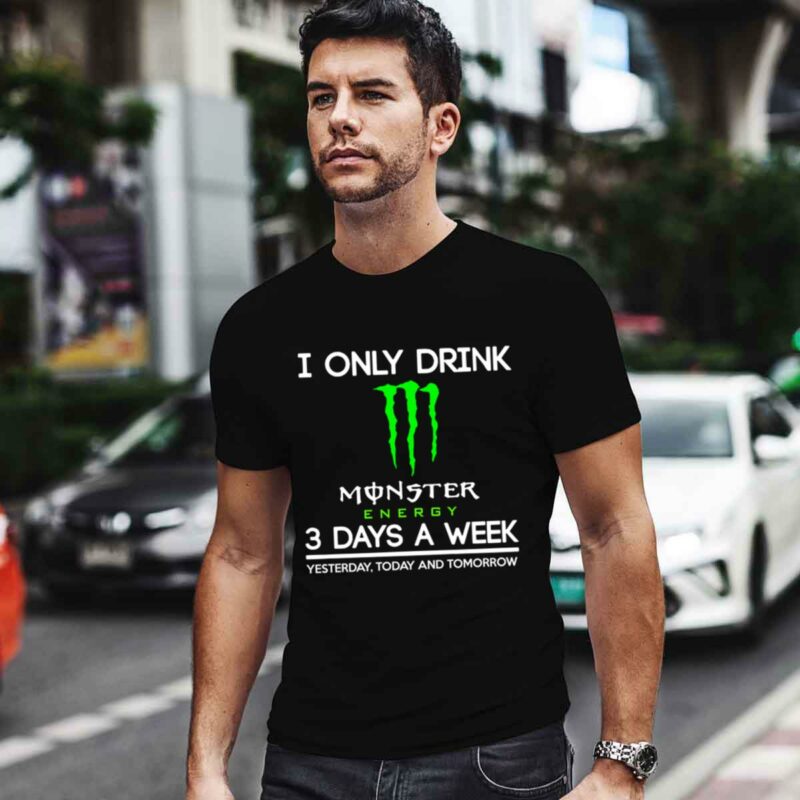 I Only Drink Monster Energy 3 Days A Week Yesterday Today And Tomorrow 4 T Shirt