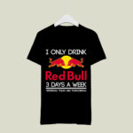 I Only Drink Red Bull 3 Days A Week Yesterday Today And Tomorrow 2 T Shirt
