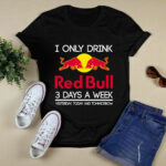 I Only Drink Red Bull 3 Days A Week Yesterday Today And Tomorrow 3 T Shirt